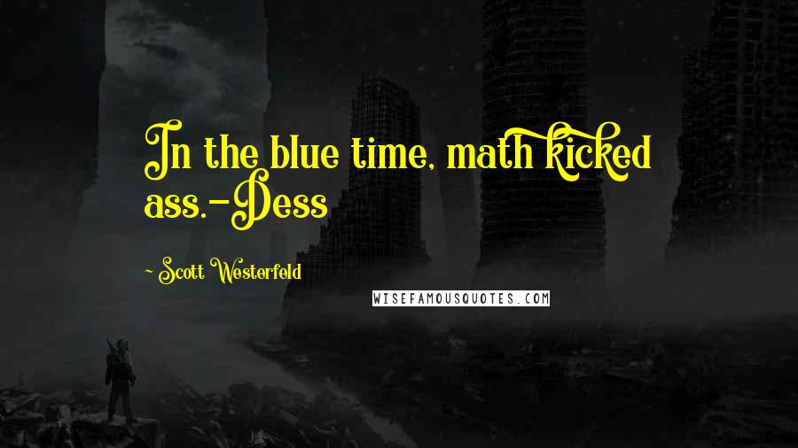Scott Westerfeld Quotes: In the blue time, math kicked ass.-Dess