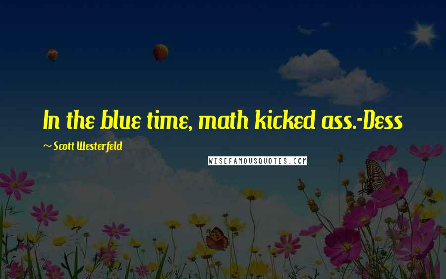Scott Westerfeld Quotes: In the blue time, math kicked ass.-Dess