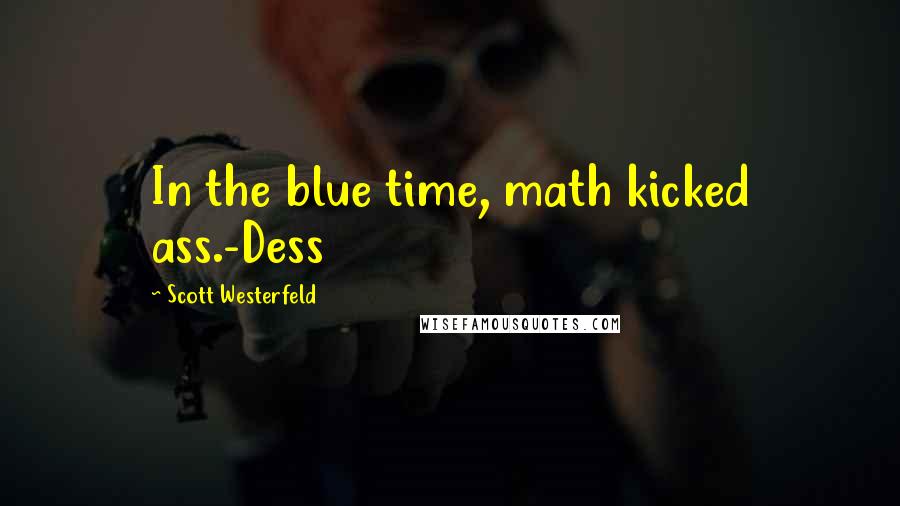 Scott Westerfeld Quotes: In the blue time, math kicked ass.-Dess