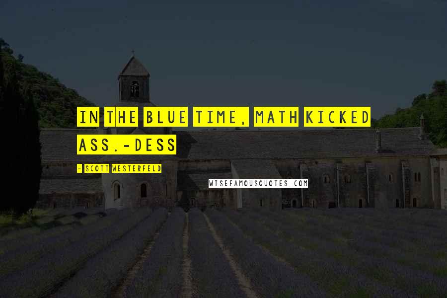Scott Westerfeld Quotes: In the blue time, math kicked ass.-Dess