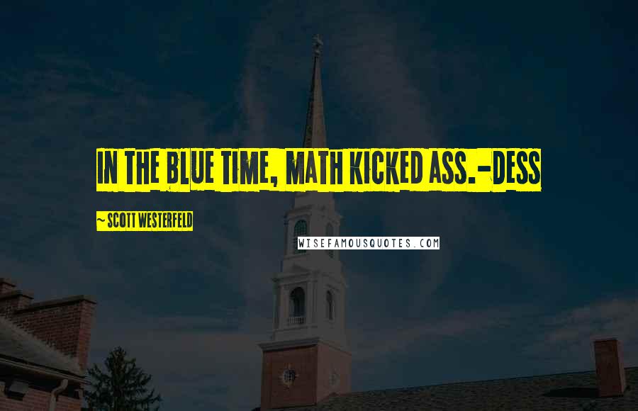 Scott Westerfeld Quotes: In the blue time, math kicked ass.-Dess