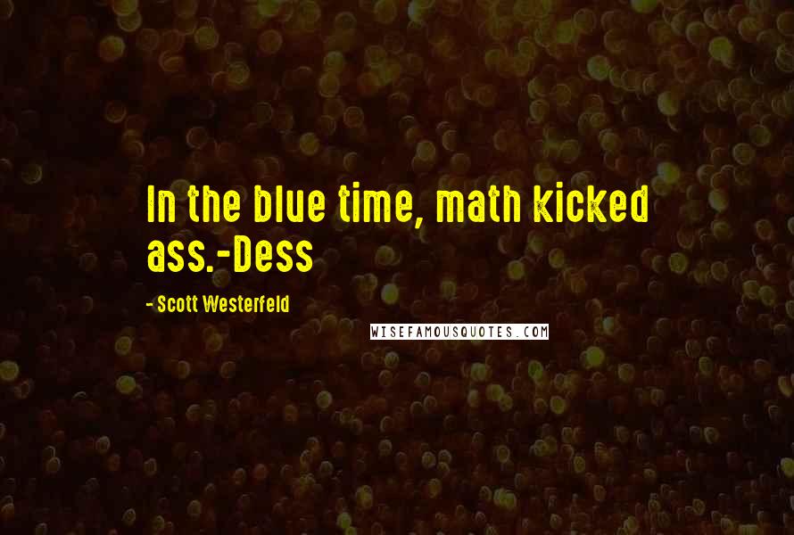Scott Westerfeld Quotes: In the blue time, math kicked ass.-Dess