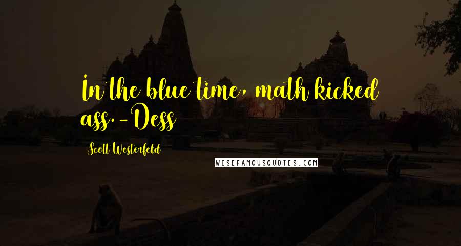 Scott Westerfeld Quotes: In the blue time, math kicked ass.-Dess