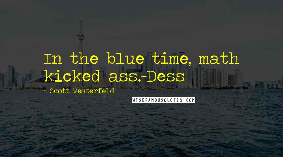 Scott Westerfeld Quotes: In the blue time, math kicked ass.-Dess