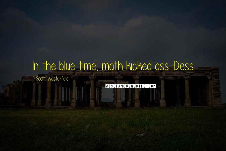 Scott Westerfeld Quotes: In the blue time, math kicked ass.-Dess