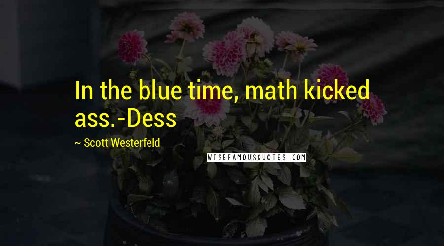 Scott Westerfeld Quotes: In the blue time, math kicked ass.-Dess