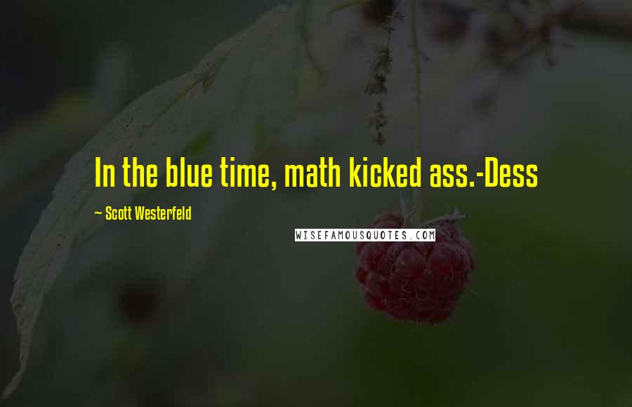 Scott Westerfeld Quotes: In the blue time, math kicked ass.-Dess