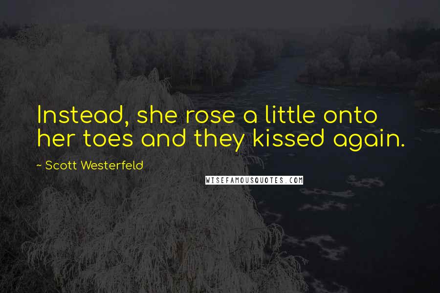 Scott Westerfeld Quotes: Instead, she rose a little onto her toes and they kissed again.