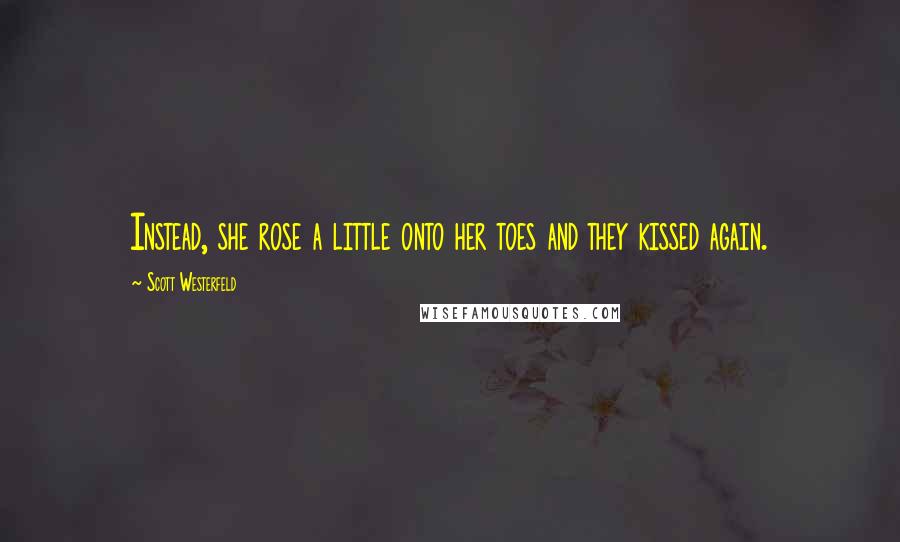 Scott Westerfeld Quotes: Instead, she rose a little onto her toes and they kissed again.