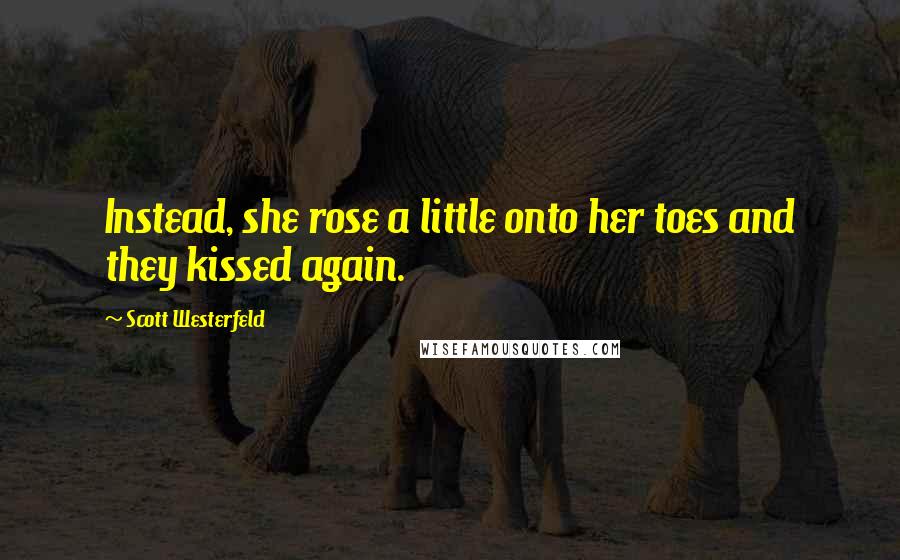 Scott Westerfeld Quotes: Instead, she rose a little onto her toes and they kissed again.