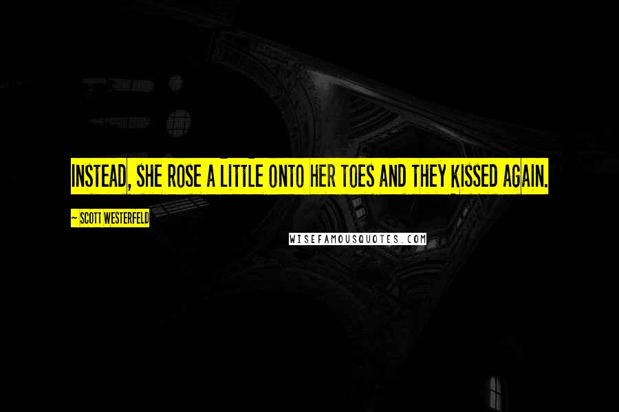 Scott Westerfeld Quotes: Instead, she rose a little onto her toes and they kissed again.