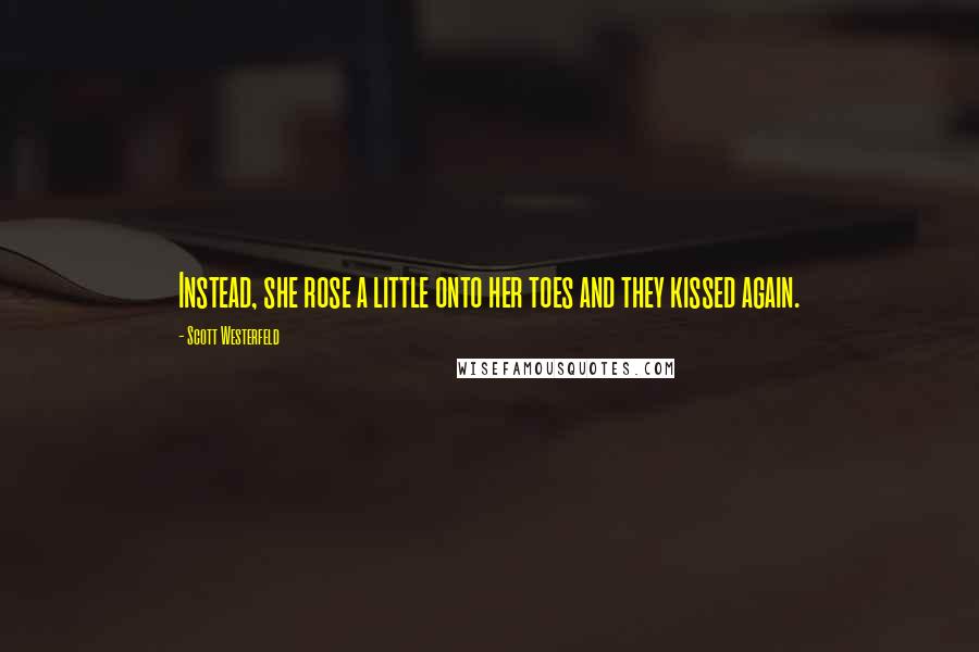 Scott Westerfeld Quotes: Instead, she rose a little onto her toes and they kissed again.