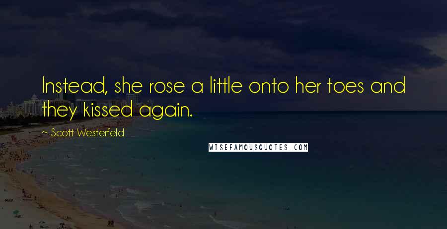 Scott Westerfeld Quotes: Instead, she rose a little onto her toes and they kissed again.