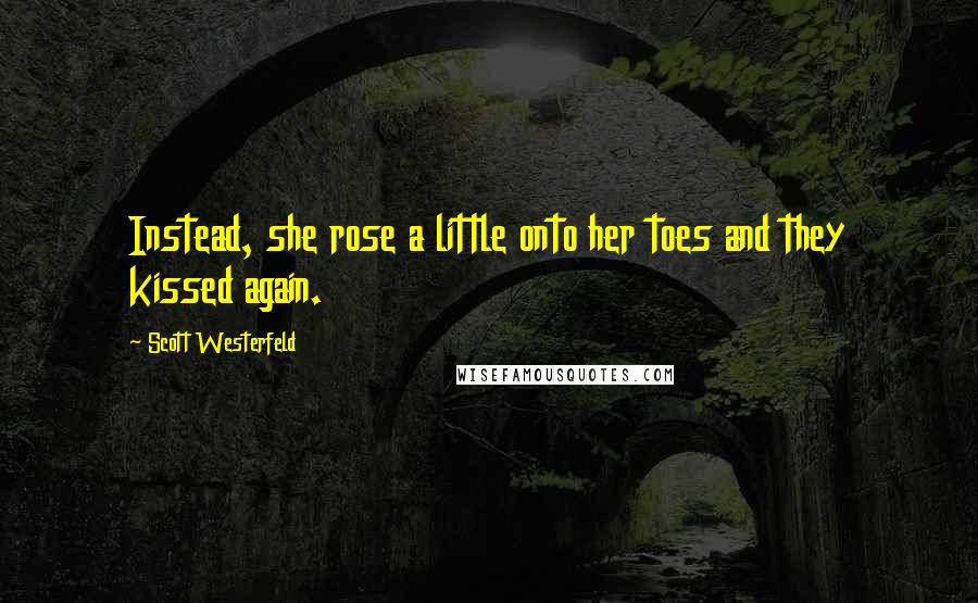 Scott Westerfeld Quotes: Instead, she rose a little onto her toes and they kissed again.