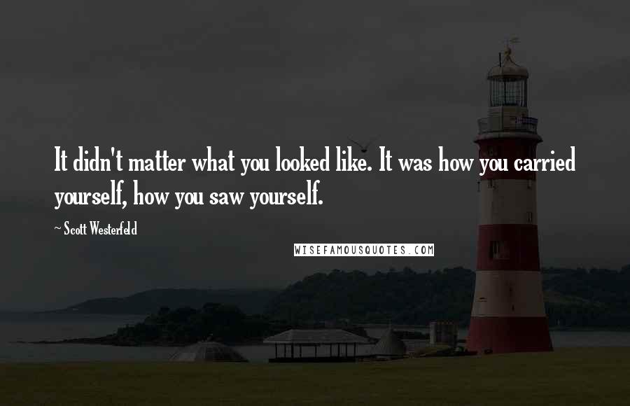 Scott Westerfeld Quotes: It didn't matter what you looked like. It was how you carried yourself, how you saw yourself.