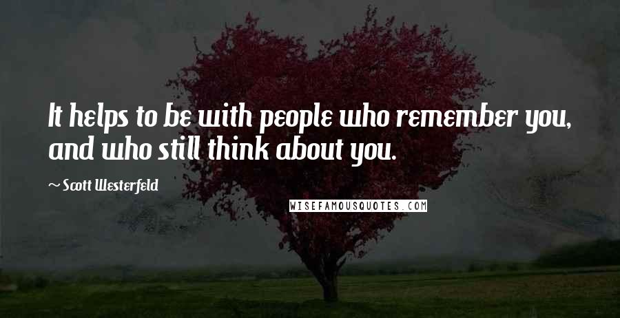 Scott Westerfeld Quotes: It helps to be with people who remember you, and who still think about you.