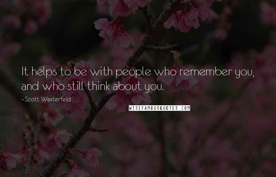 Scott Westerfeld Quotes: It helps to be with people who remember you, and who still think about you.