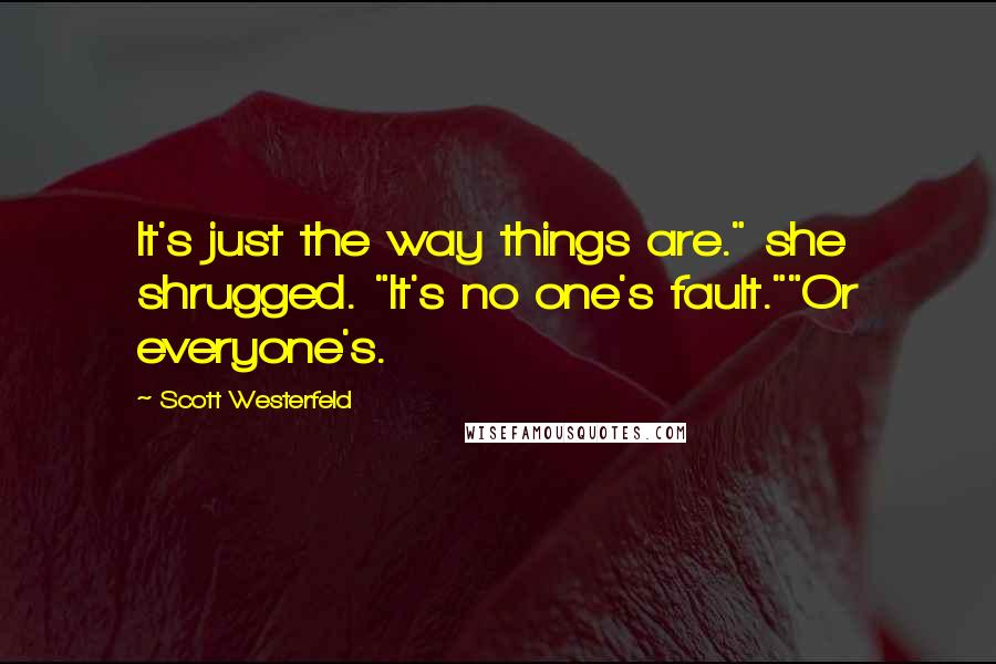 Scott Westerfeld Quotes: It's just the way things are." she shrugged. "It's no one's fault.""Or everyone's.