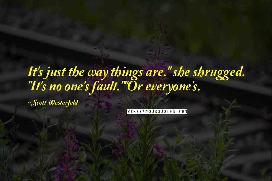 Scott Westerfeld Quotes: It's just the way things are." she shrugged. "It's no one's fault.""Or everyone's.