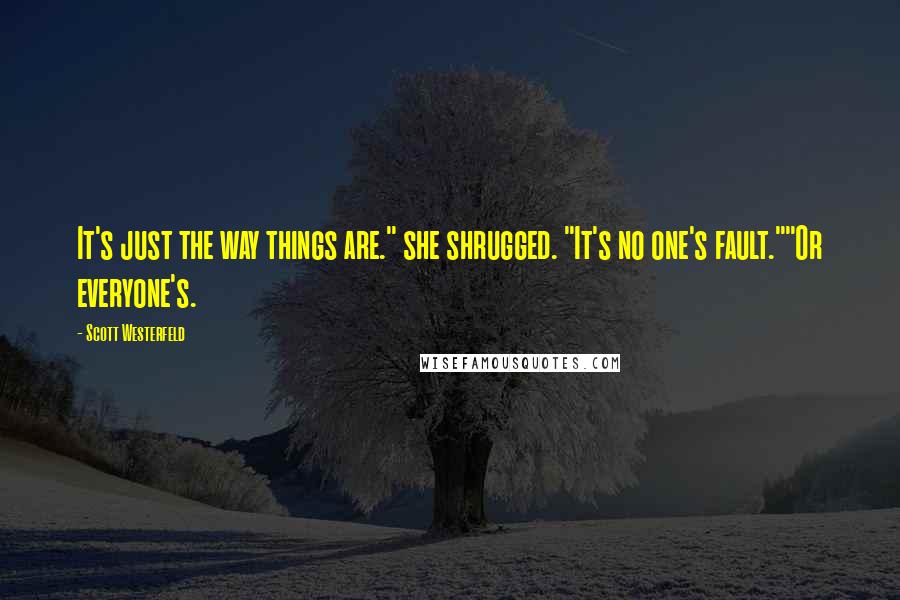 Scott Westerfeld Quotes: It's just the way things are." she shrugged. "It's no one's fault.""Or everyone's.