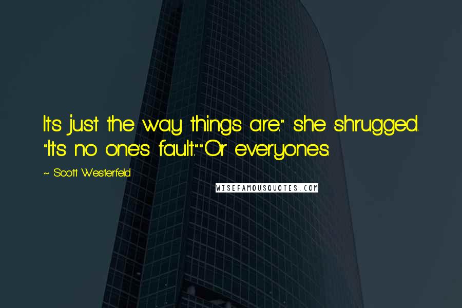 Scott Westerfeld Quotes: It's just the way things are." she shrugged. "It's no one's fault.""Or everyone's.