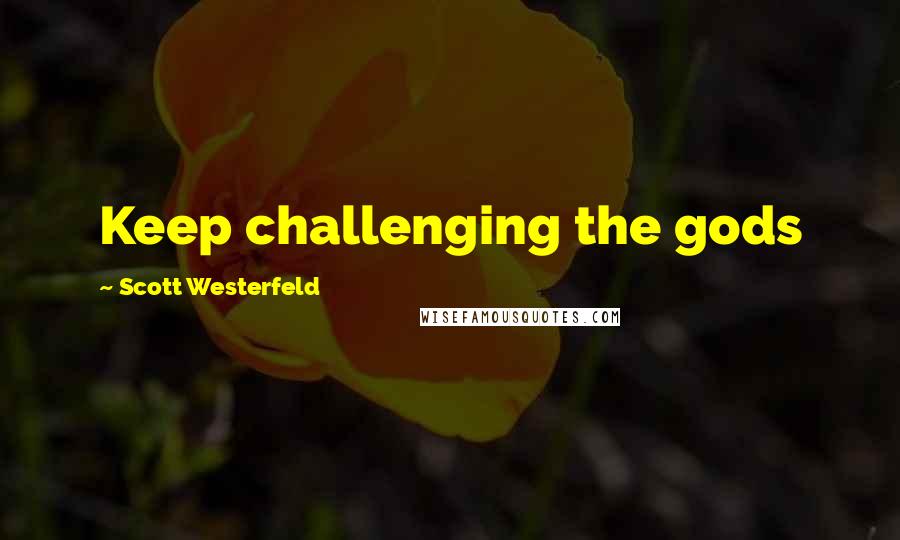Scott Westerfeld Quotes: Keep challenging the gods