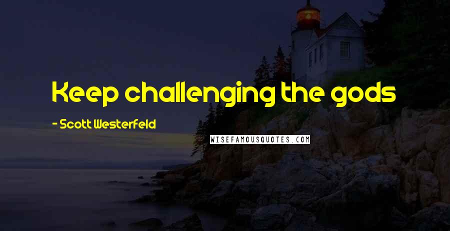 Scott Westerfeld Quotes: Keep challenging the gods