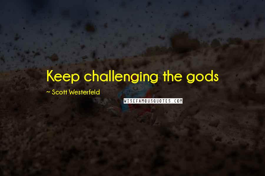 Scott Westerfeld Quotes: Keep challenging the gods