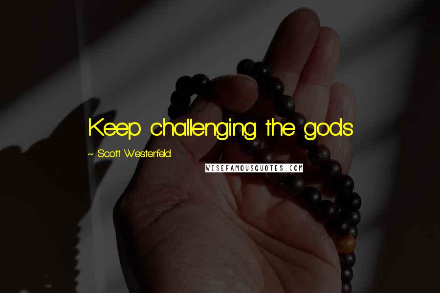 Scott Westerfeld Quotes: Keep challenging the gods
