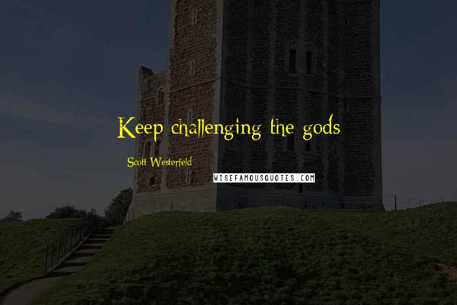 Scott Westerfeld Quotes: Keep challenging the gods