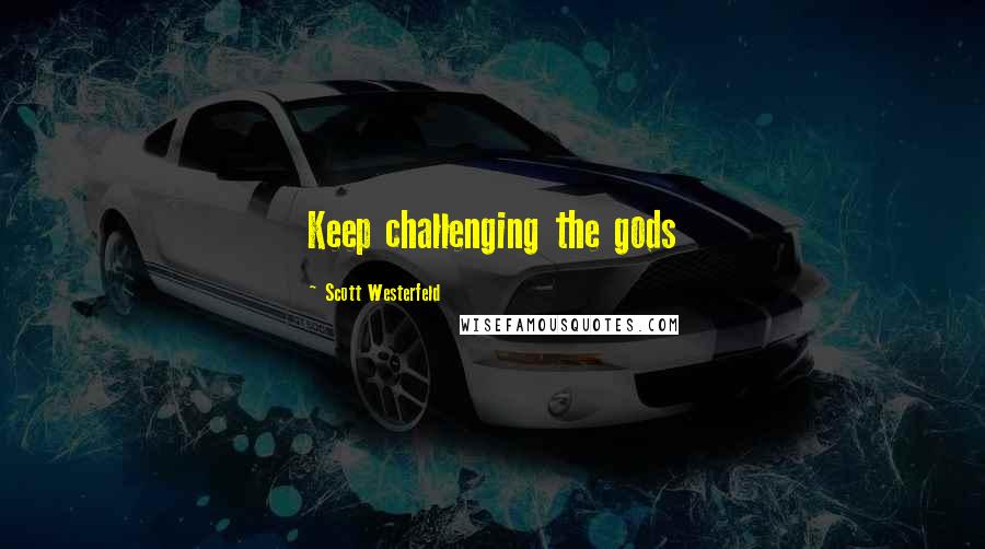 Scott Westerfeld Quotes: Keep challenging the gods