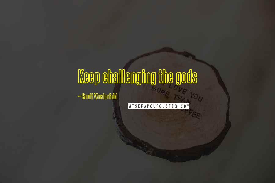 Scott Westerfeld Quotes: Keep challenging the gods