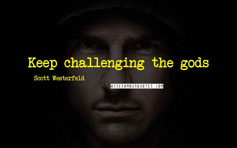 Scott Westerfeld Quotes: Keep challenging the gods