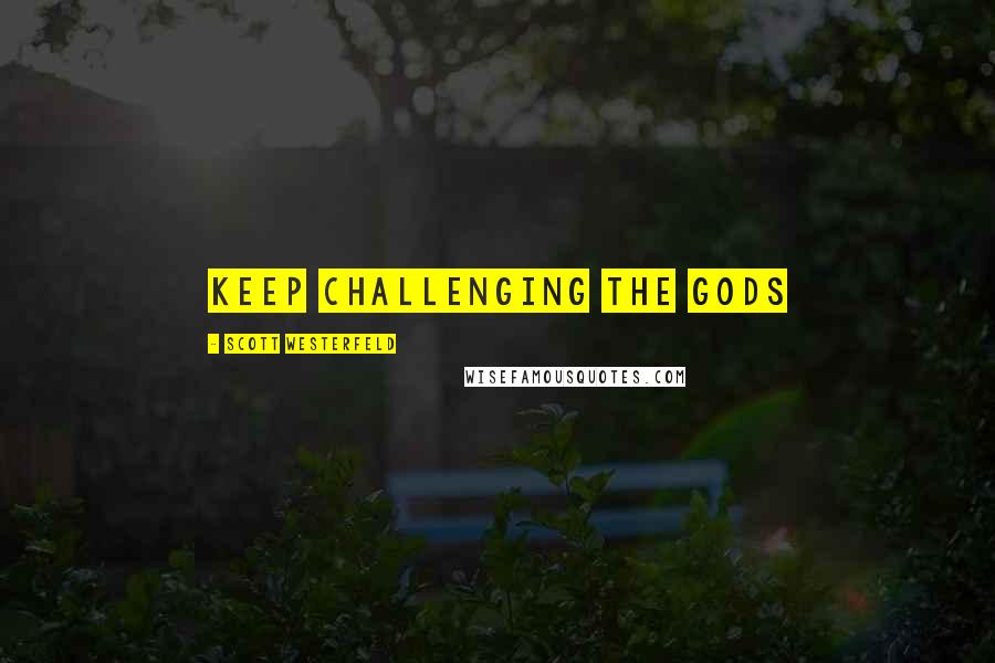 Scott Westerfeld Quotes: Keep challenging the gods