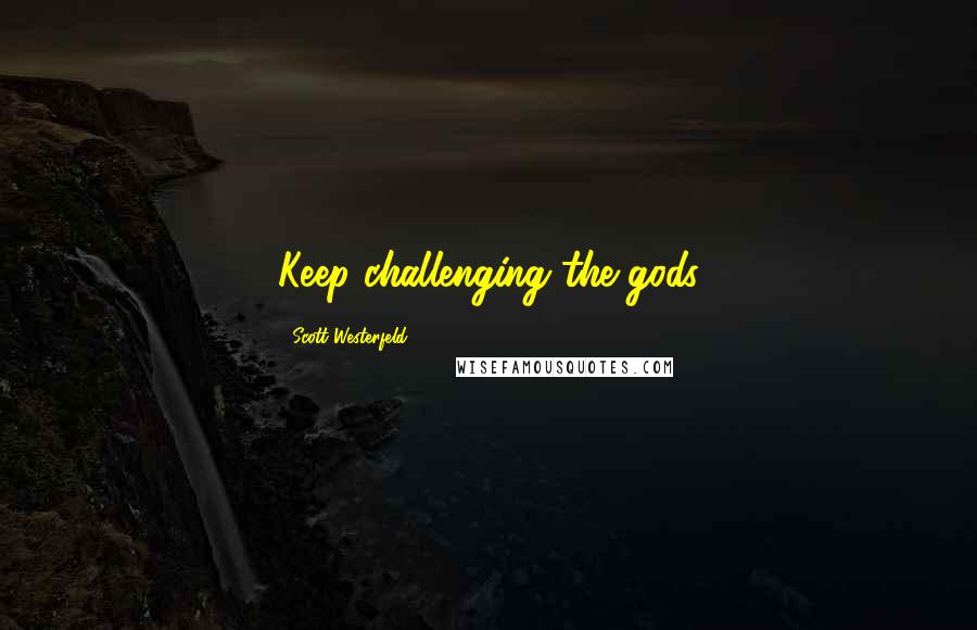 Scott Westerfeld Quotes: Keep challenging the gods