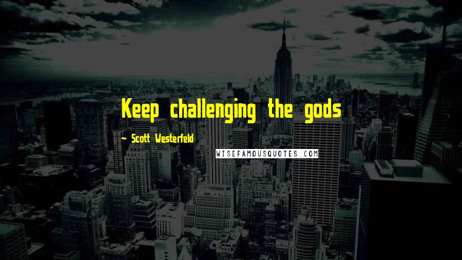 Scott Westerfeld Quotes: Keep challenging the gods