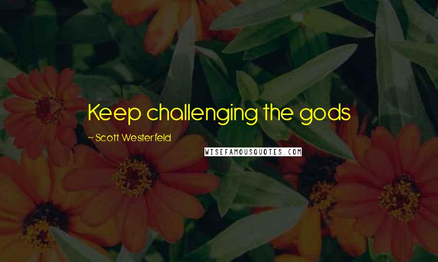 Scott Westerfeld Quotes: Keep challenging the gods