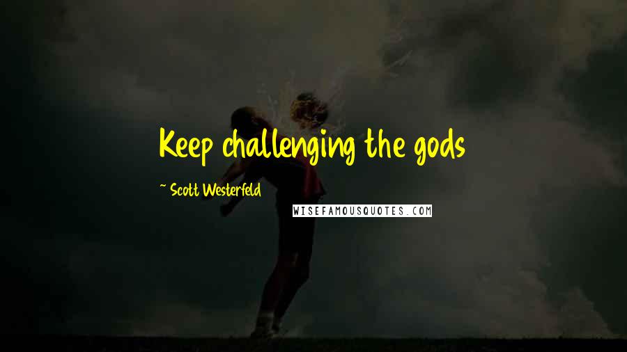 Scott Westerfeld Quotes: Keep challenging the gods