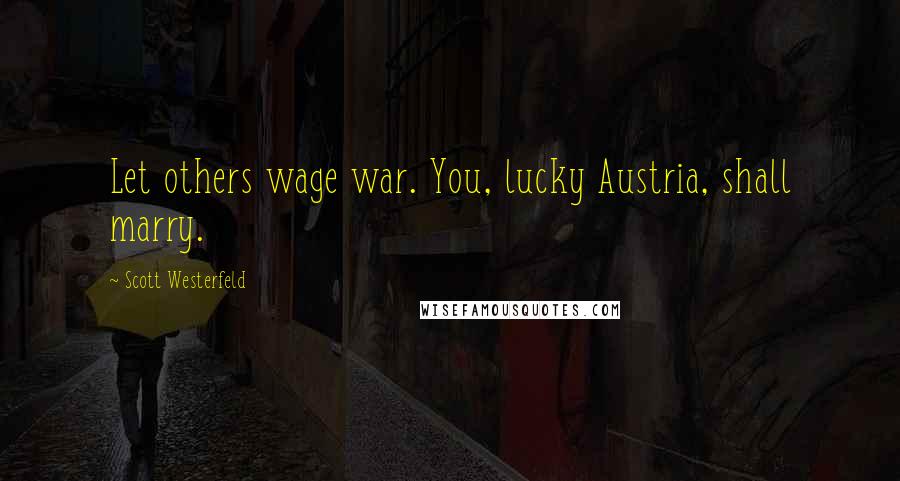 Scott Westerfeld Quotes: Let others wage war. You, lucky Austria, shall marry.