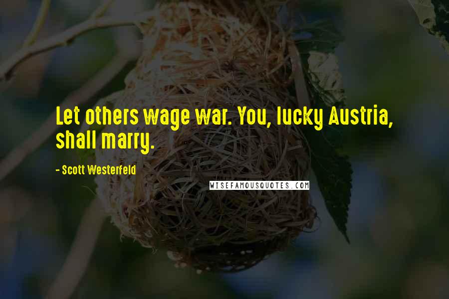 Scott Westerfeld Quotes: Let others wage war. You, lucky Austria, shall marry.