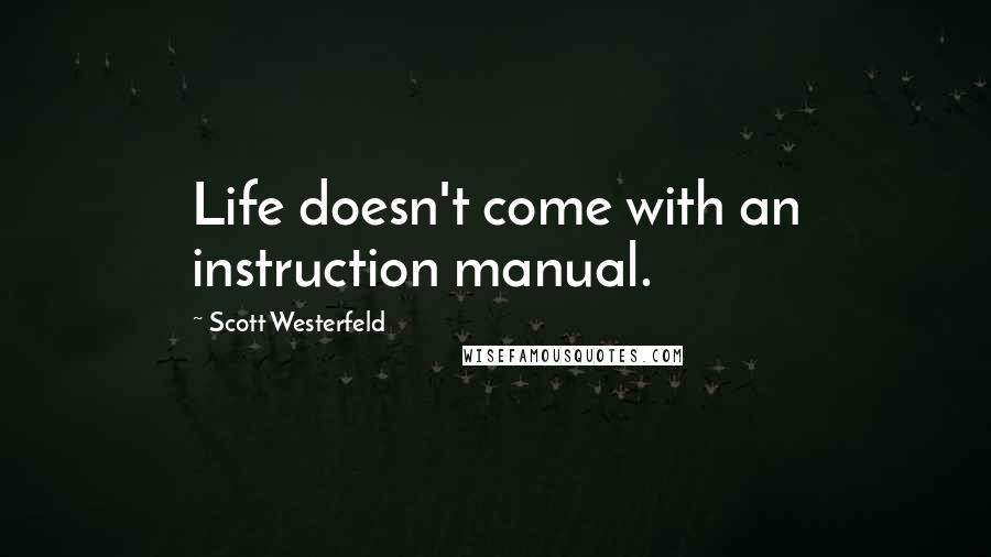 Scott Westerfeld Quotes: Life doesn't come with an instruction manual.