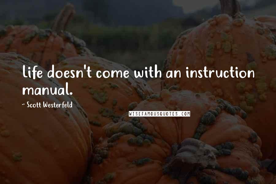 Scott Westerfeld Quotes: Life doesn't come with an instruction manual.