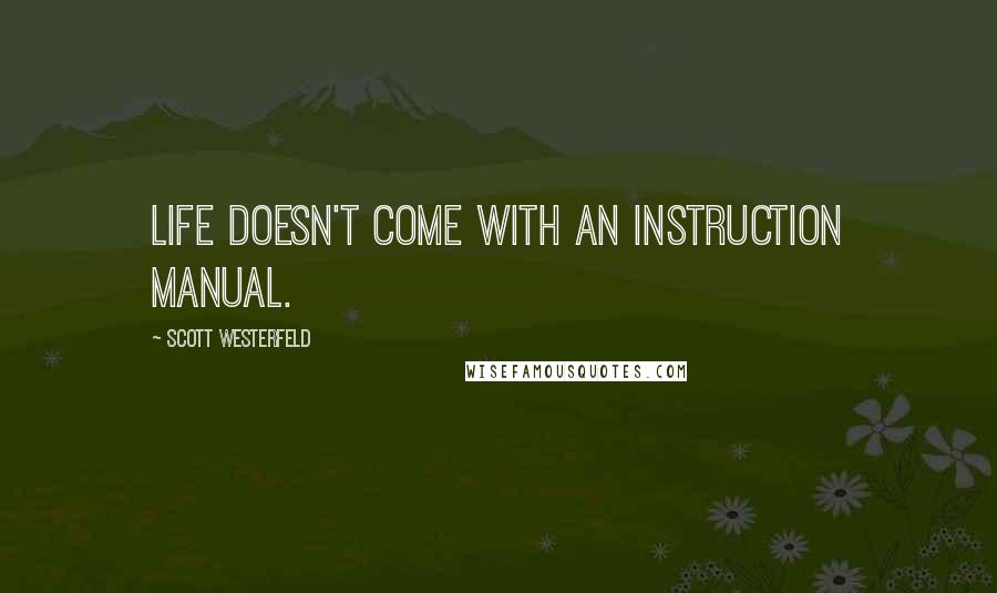 Scott Westerfeld Quotes: Life doesn't come with an instruction manual.