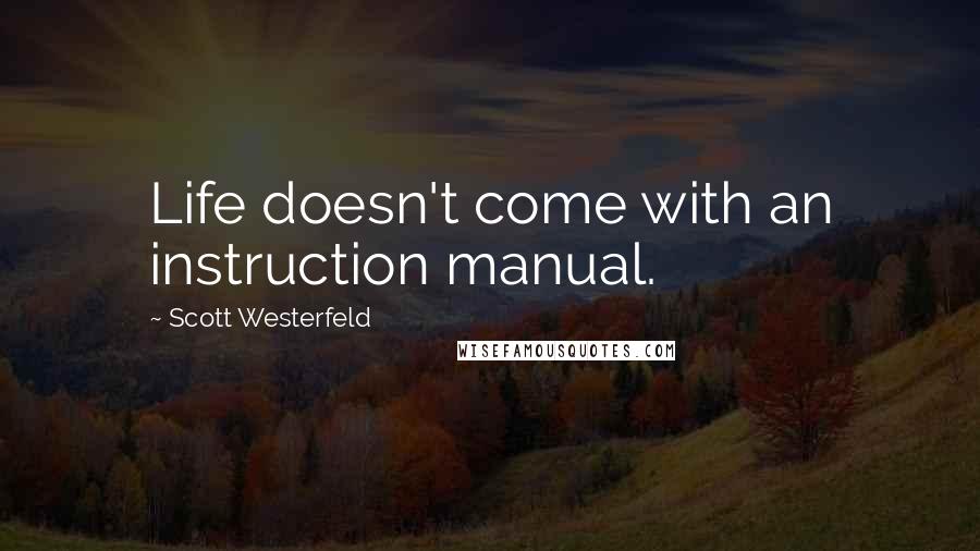Scott Westerfeld Quotes: Life doesn't come with an instruction manual.
