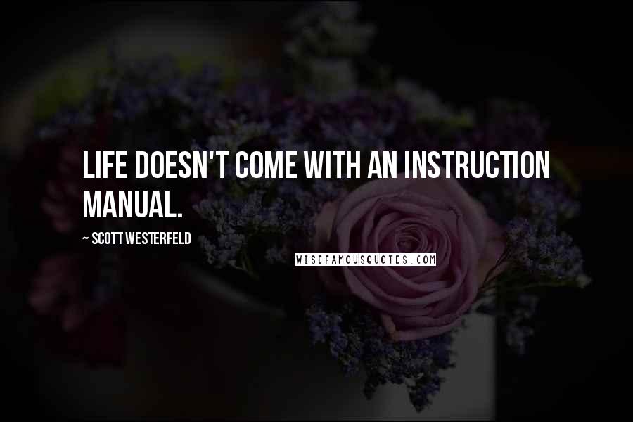Scott Westerfeld Quotes: Life doesn't come with an instruction manual.