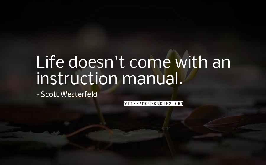 Scott Westerfeld Quotes: Life doesn't come with an instruction manual.