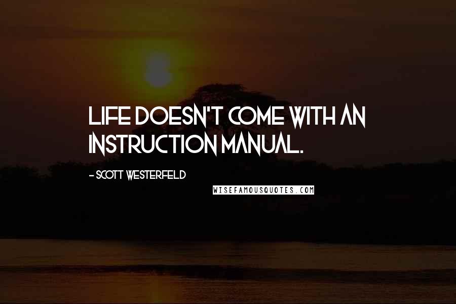 Scott Westerfeld Quotes: Life doesn't come with an instruction manual.
