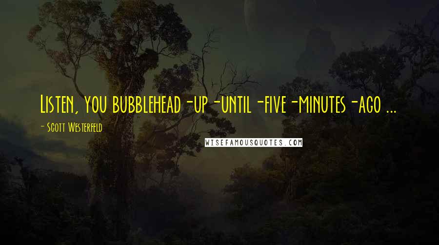 Scott Westerfeld Quotes: Listen, you bubblehead-up-until-five-minutes-ago ...