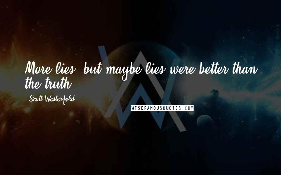 Scott Westerfeld Quotes: More lies, but maybe lies were better than the truth.