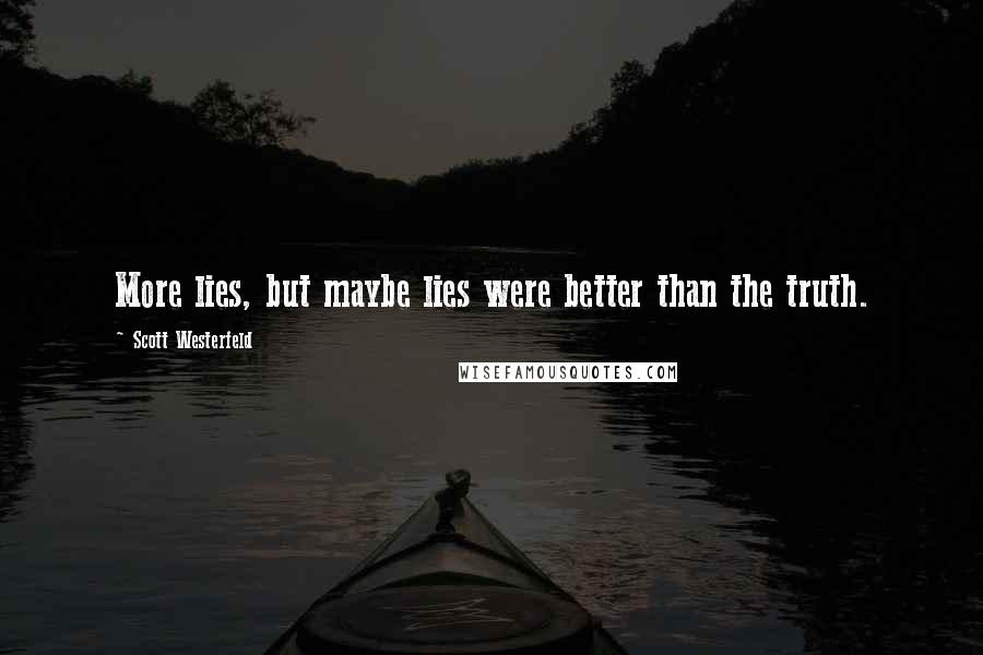 Scott Westerfeld Quotes: More lies, but maybe lies were better than the truth.